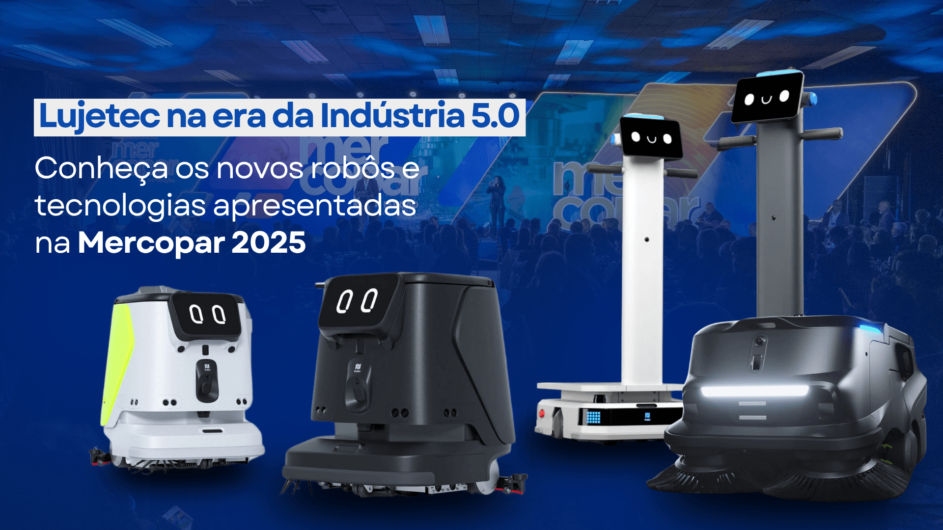 Lujetec na era da Indústria 5.0: conheça os novos robôs e tecnologias apresentadas na Mercopar 2025